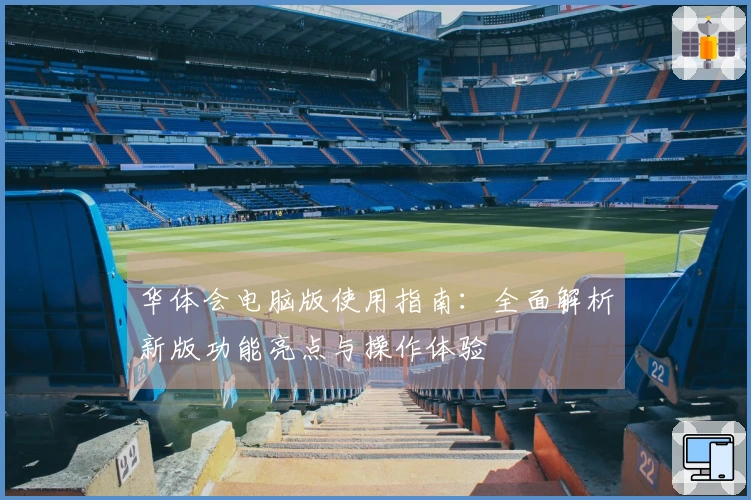 华体会电脑版使用指南：全面解析新版功能亮点与操作体验