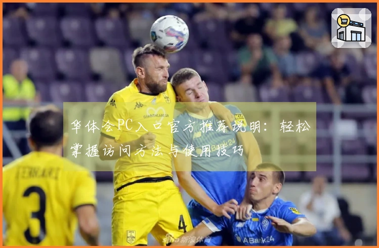 华体会PC入口官方推荐说明：轻松掌握访问方法与使用技巧