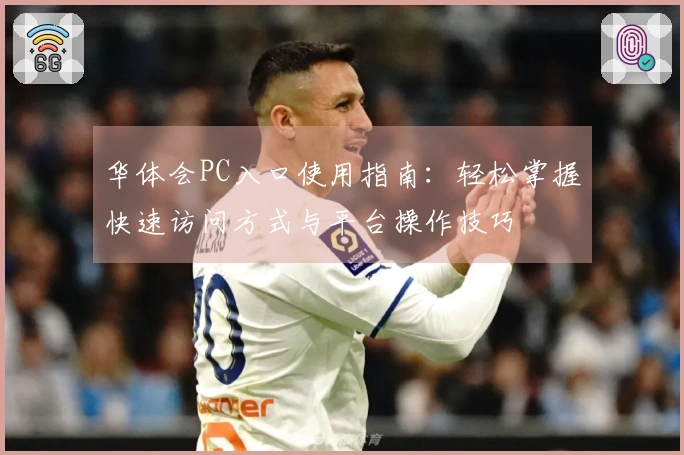 华体会PC入口使用指南：轻松掌握快速访问方式与平台操作技巧